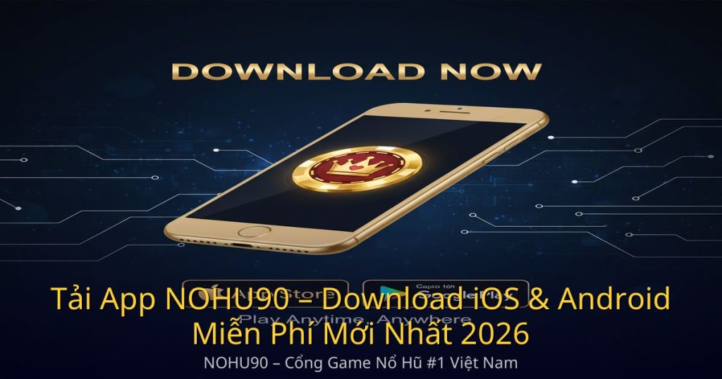 Tải App NOHU90 – Download iOS & Android Miễn Phí Mới Nhất 2026