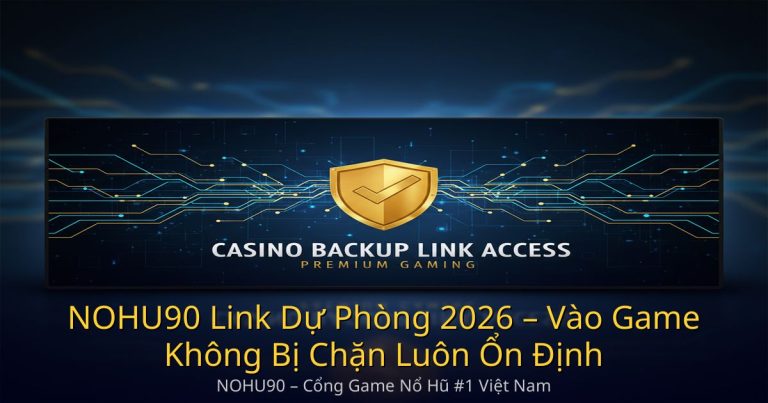 NOHU90 Link Dự Phòng 2026 – Vào Game Không Bị Chặn, Luôn Ổn Định