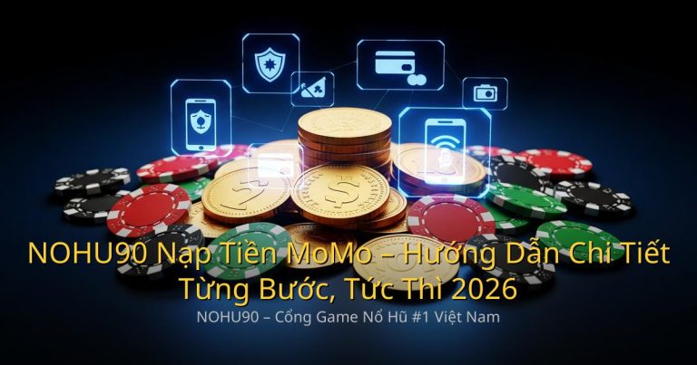 NOHU90 Nạp Tiền MoMo – Hướng Dẫn Chi Tiết Từng Bước, Tức Thì 2026