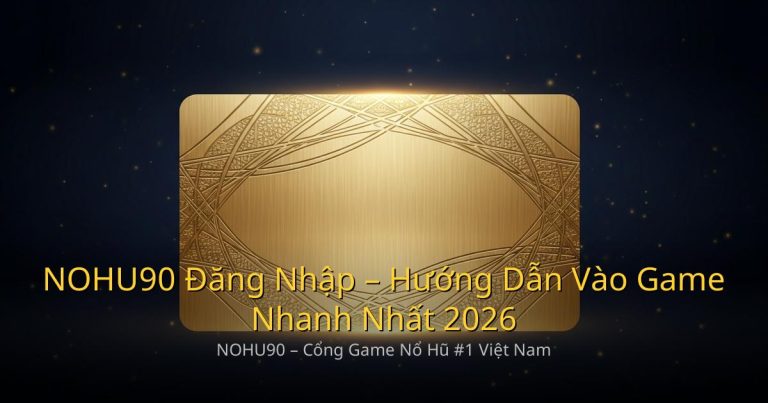 NOHU90 Đăng Nhập – Hướng Dẫn Vào Game Nhanh Nhất 2026