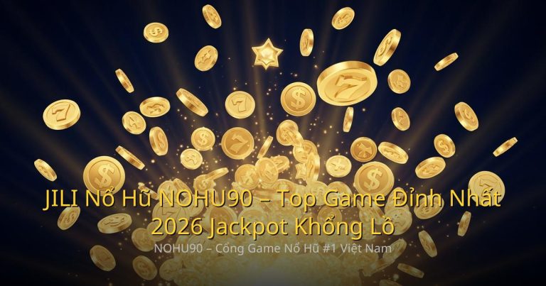 JILI Nổ Hũ NOHU90 – Top Game Đỉnh Nhất 2026 Jackpot Khổng Lồ