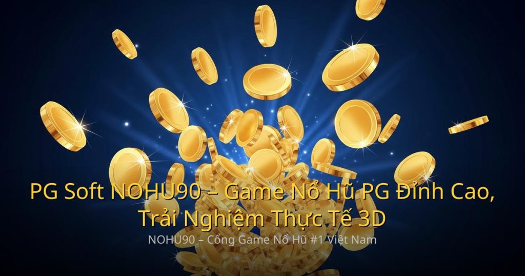 PG Soft NOHU90 – Game Nổ Hũ PG Đỉnh Cao, Trải Nghiệm Thực Tế 3D