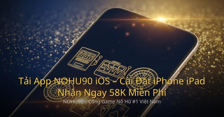 Tải App NOHU90 iOS – Cài Đặt iPhone iPad Nhận Ngay 58K Miễn Phí