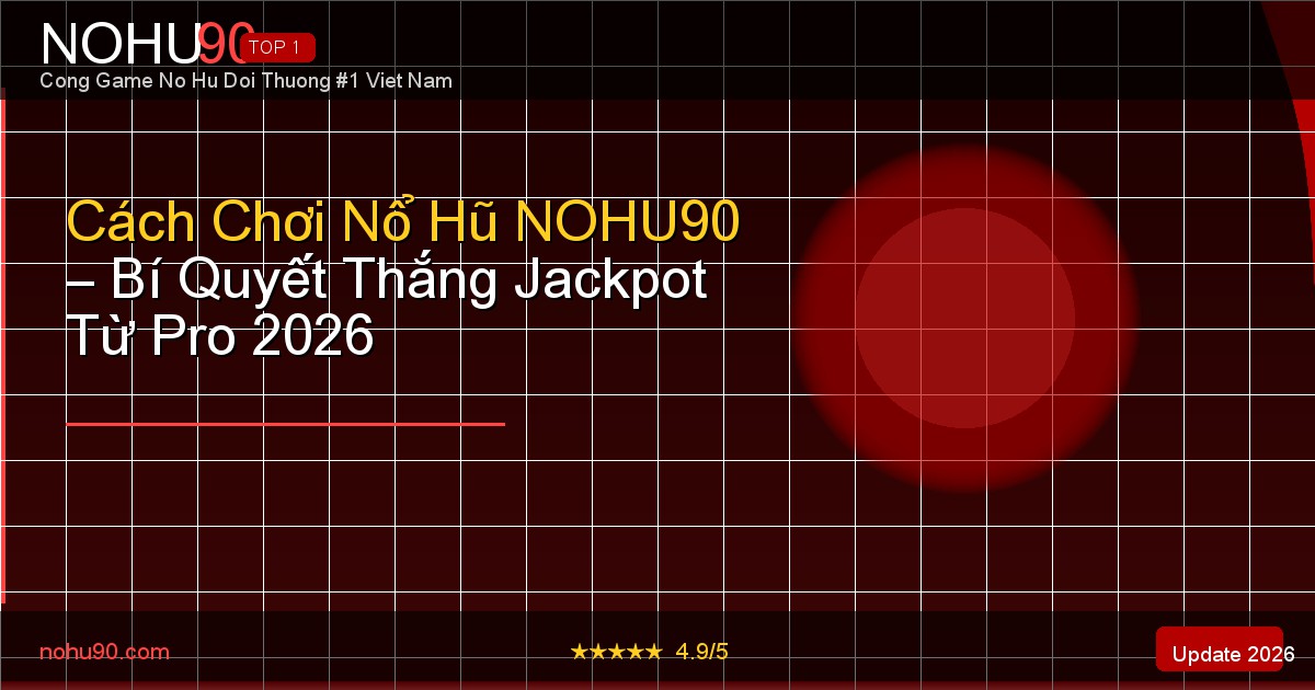 Cách chơi nổ hũ NOHU90 bí quyết thắng jackpot