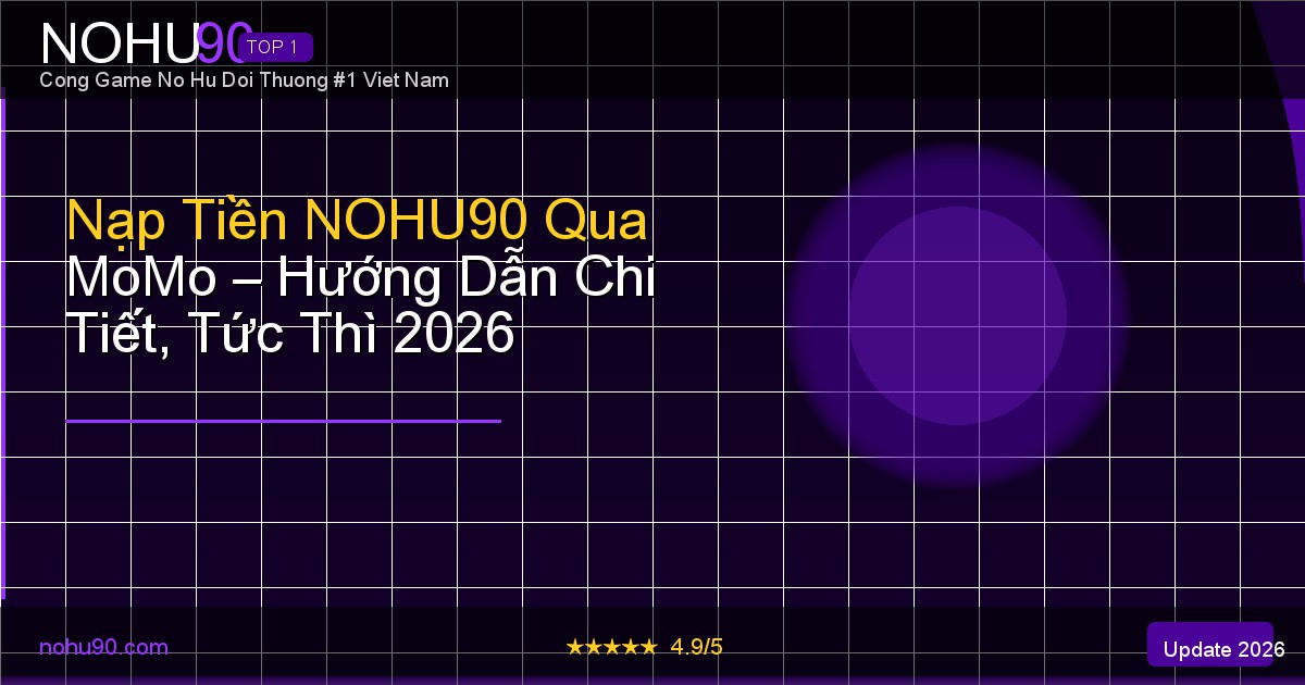 NOHU90 nạp tiền MoMo hướng dẫn 2026