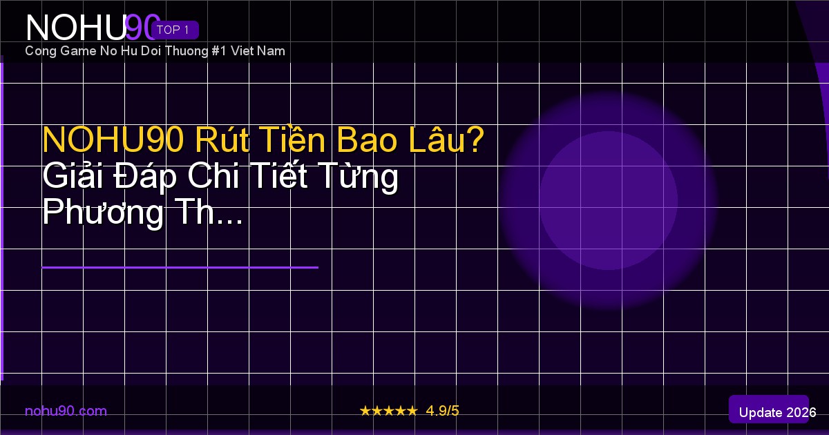 NOHU90 rút tiền bao lâu thời gian xử lý